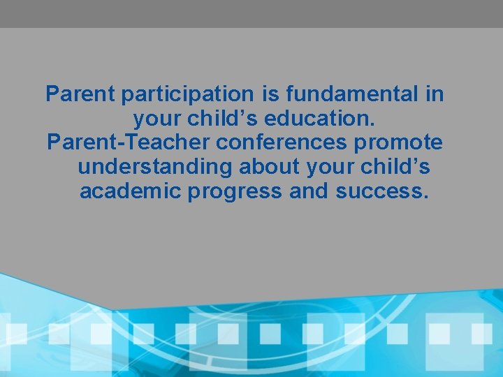 Parent participation is fundamental in your child’s education. Parent-Teacher conferences promote understanding about your