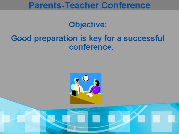 Parents-Teacher Conference Objective: Good preparation is key for a successful conference. 