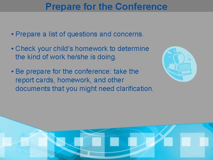 Prepare for the Conference • Prepare a list of questions and concerns. • Check