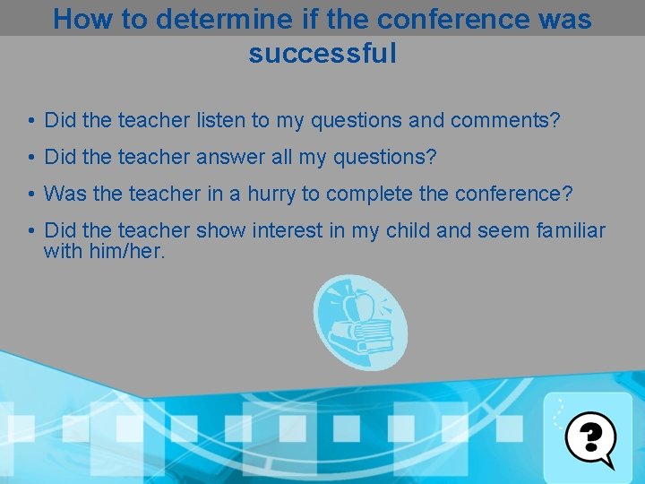 How to determine if the conference was successful • Did the teacher listen to