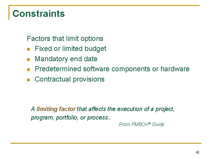 Constraints Factors that limit options n Fixed or limited budget n Mandatory end date