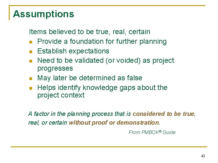 Assumptions Items believed to be true, real, certain n Provide a foundation for further