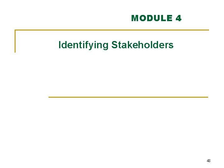 MODULE 4 Identifying Stakeholders 48 