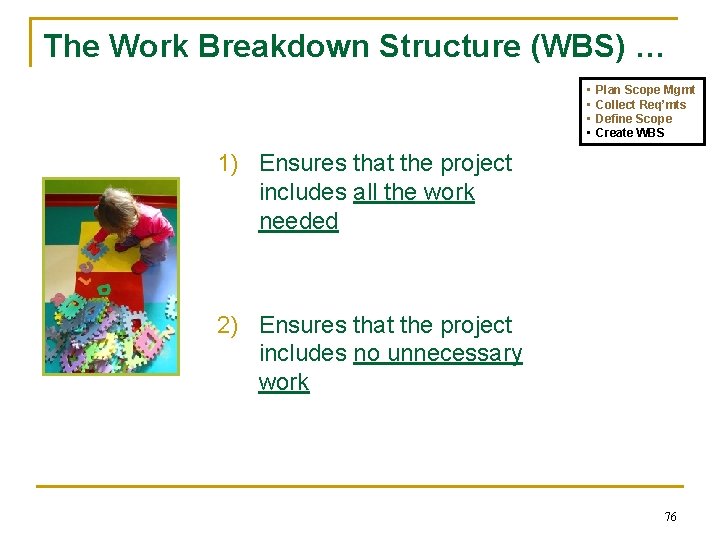 The Work Breakdown Structure (WBS) … • • Plan Scope Mgmt Collect Req’mts Define