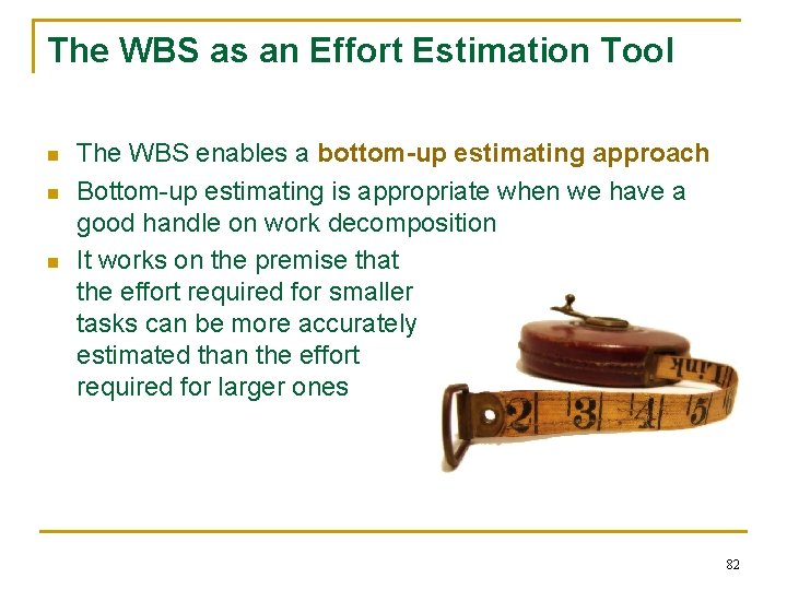 The WBS as an Effort Estimation Tool n n n The WBS enables a