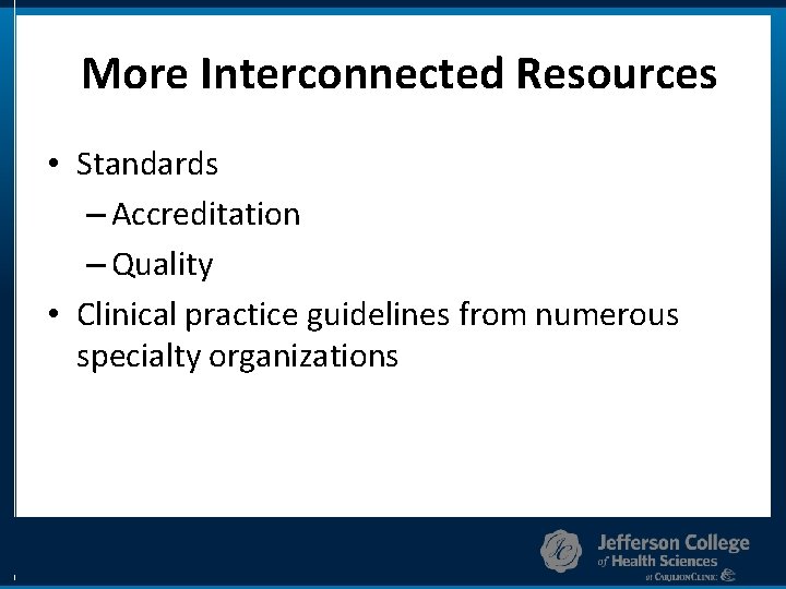 More Interconnected Resources • Standards – Accreditation – Quality • Clinical practice guidelines from