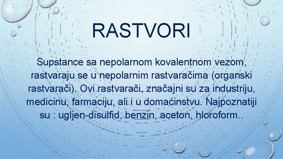 RASTVORI Supstance sa nepolarnom kovalentnom vezom, rastvaraju se u nepolarnim rastvaračima (organski rastvarači). Ovi