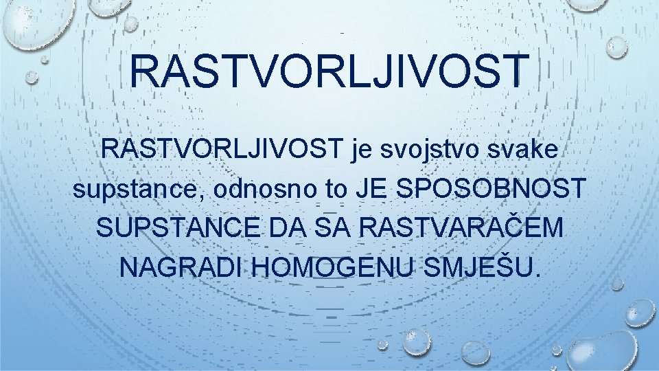 RASTVORLJIVOST je svojstvo svake supstance, odnosno to JE SPOSOBNOST SUPSTANCE DA SA RASTVARAČEM NAGRADI