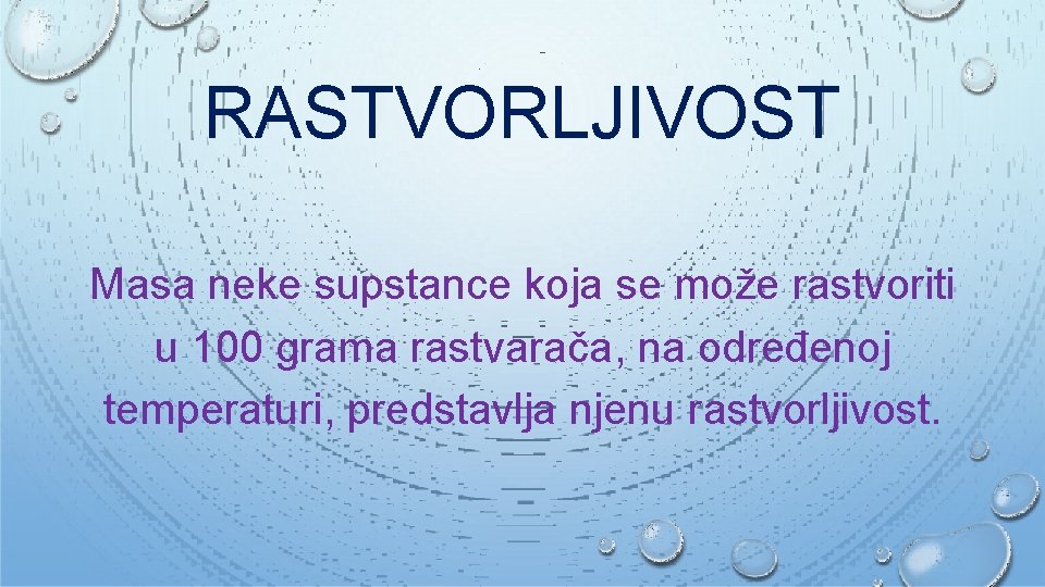 RASTVORLJIVOST Masa neke supstance koja se može rastvoriti u 100 grama rastvarača, na određenoj