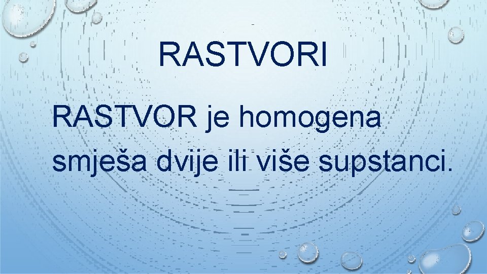 RASTVORI RASTVOR je homogena smješa dvije ili više supstanci. 