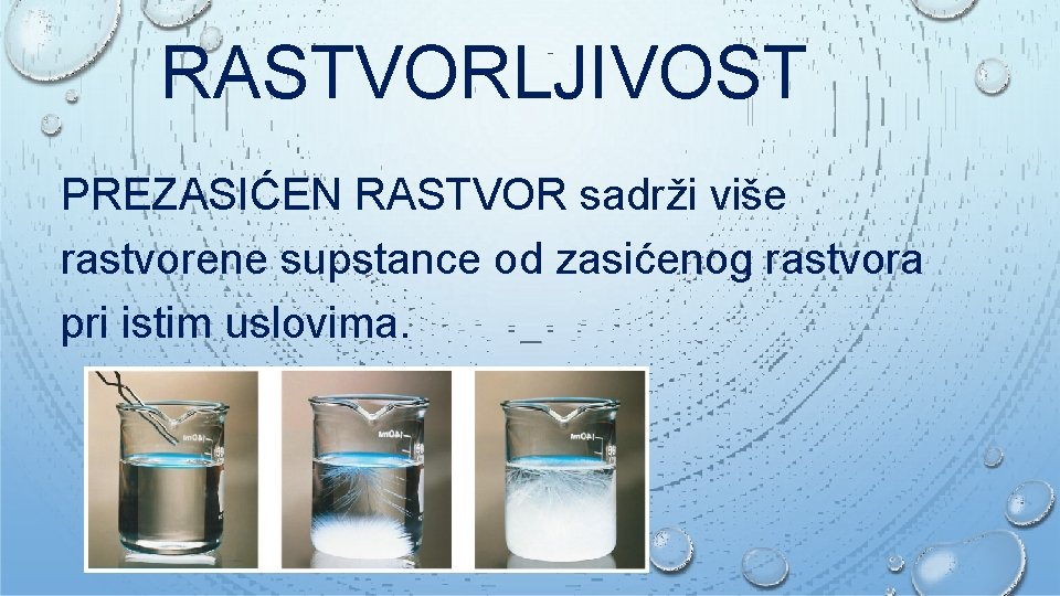 RASTVORLJIVOST PREZASIĆEN RASTVOR sadrži više rastvorene supstance od zasićenog rastvora pri istim uslovima. 