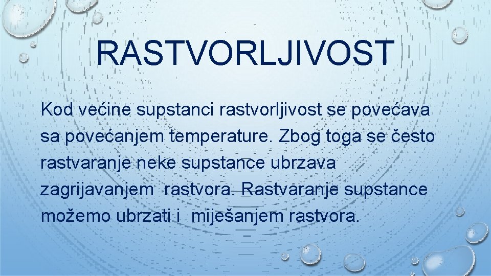 RASTVORLJIVOST Kod većine supstanci rastvorljivost se povećava sa povećanjem temperature. Zbog toga se često