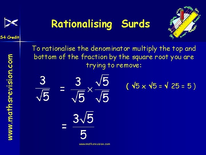 Rationalising Surds www. mathsrevision. com S 4 Credit To rationalise the denominator multiply the