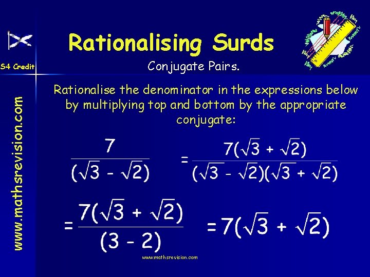 Rationalising Surds www. mathsrevision. com S 4 Credit Conjugate Pairs. Rationalise the denominator in