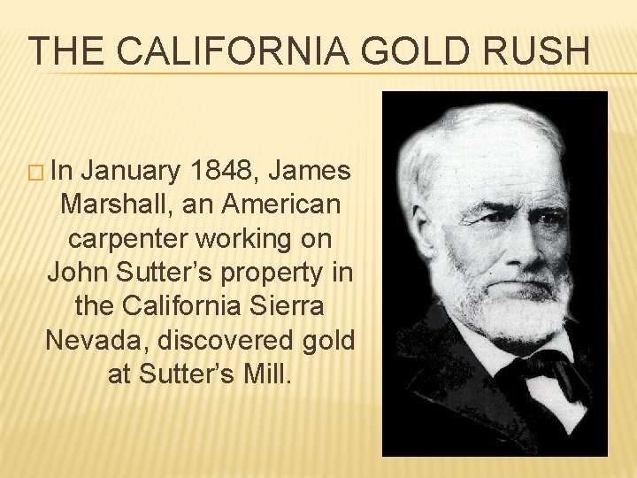 THE CALIFORNIA GOLD RUSH � In January 1848, James Marshall, an American carpenter working