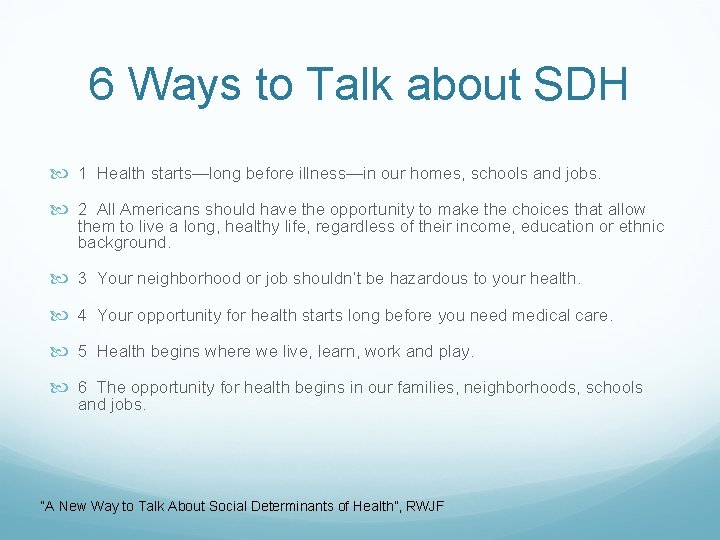 6 Ways to Talk about SDH 1 Health starts—long before illness—in our homes, schools