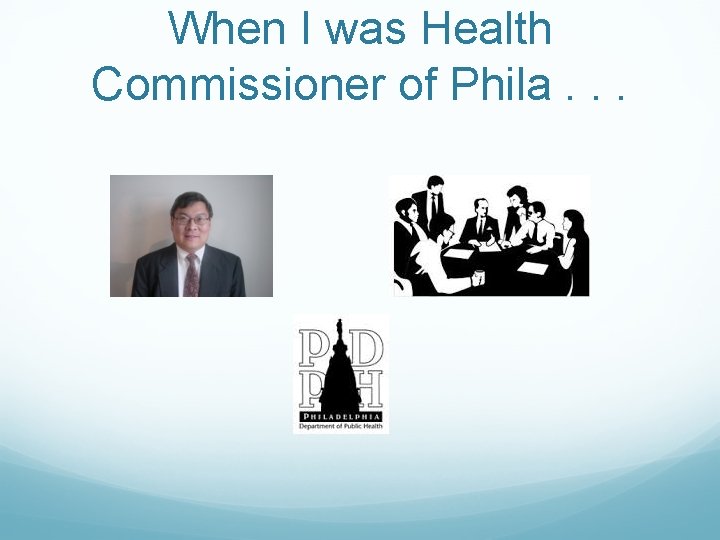 When I was Health Commissioner of Phila. . . 