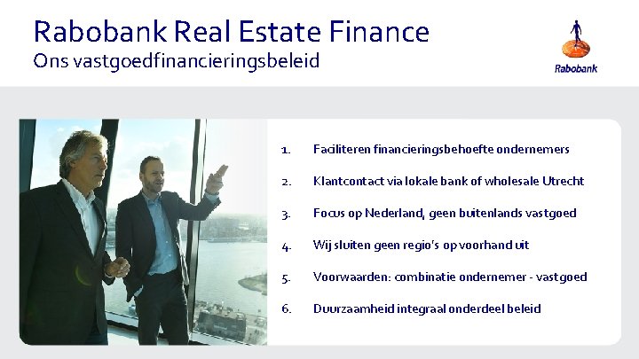 Rabobank Real Estate Finance Ons vastgoedfinancieringsbeleid 1. Faciliteren financieringsbehoefte ondernemers 2. Klantcontact via lokale