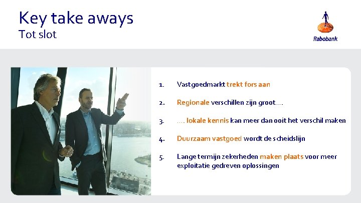 Key take aways Tot slot 1. Vastgoedmarkt trekt fors aan 2. Regionale verschillen zijn