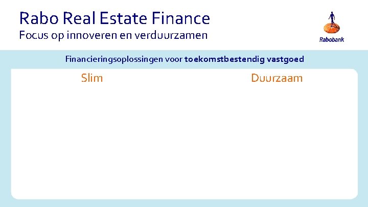 Rabo Real Estate Finance Focus op innoveren en verduurzamen Financieringsoplossingen voor toekomstbestendig vastgoed Slim