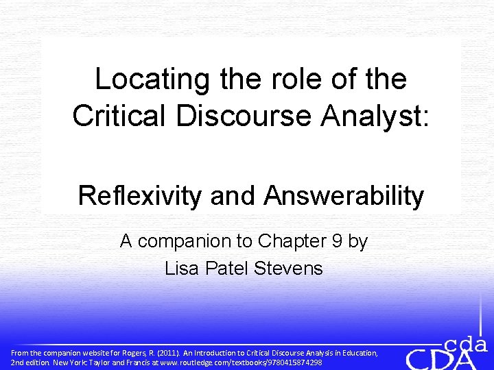 Locating the role of the Critical Discourse Analyst: Reflexivity and Answerability A companion to