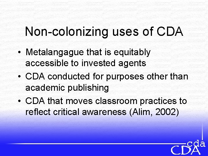 Non-colonizing uses of CDA • Metalangague that is equitably accessible to invested agents •