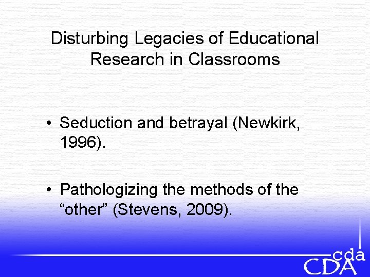 Disturbing Legacies of Educational Research in Classrooms • Seduction and betrayal (Newkirk, 1996). •