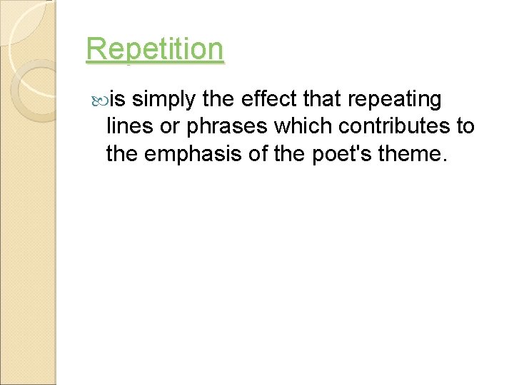 Repetition is simply the effect that repeating lines or phrases which contributes to the