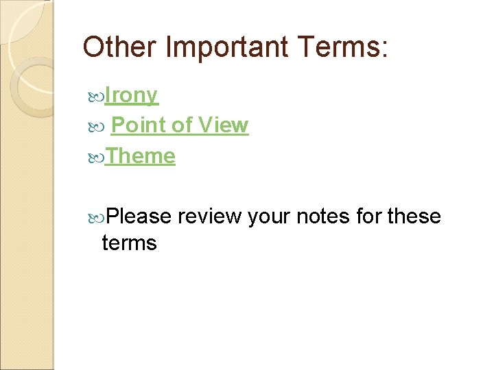 Other Important Terms: Irony Point of View Theme Please terms review your notes for