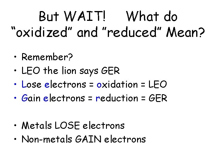 But WAIT! What do “oxidized” and ”reduced” Mean? • • Remember? LEO the lion