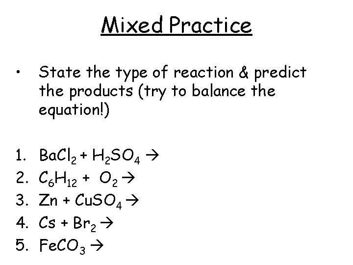 Mixed Practice • State the type of reaction & predict the products (try to