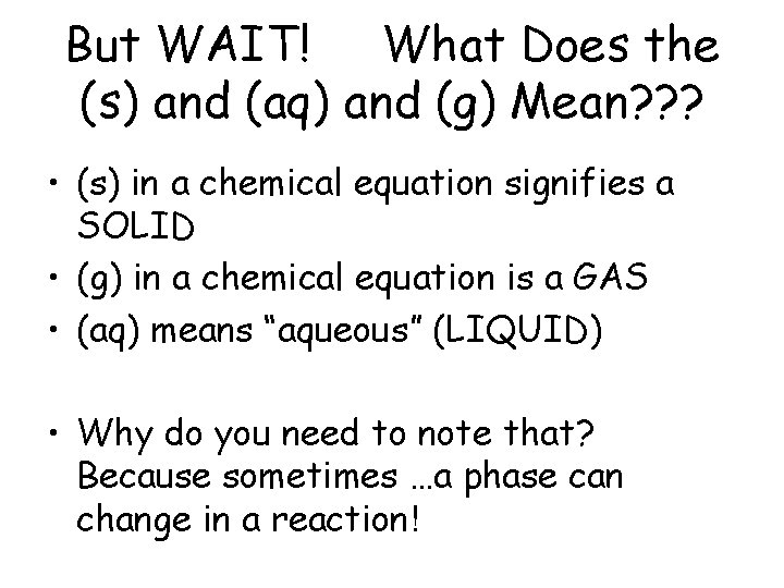 But WAIT! What Does the (s) and (aq) and (g) Mean? ? ? •