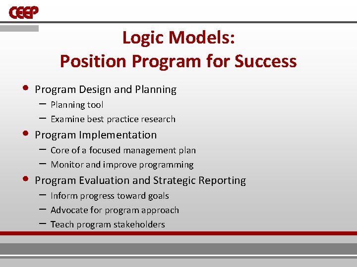 Logic Models: Position Program for Success • Program Design and Planning – Planning tool