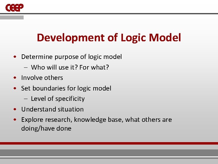 Development of Logic Model • Determine purpose of logic model – Who will use