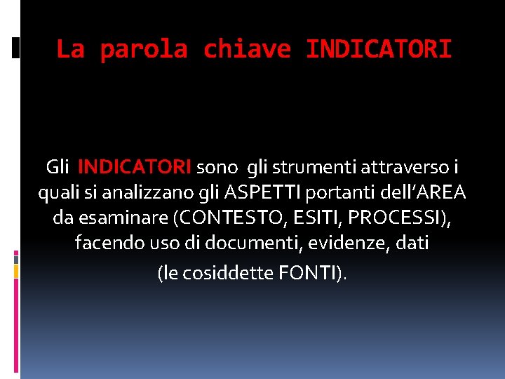 La parola chiave INDICATORI Gli INDICATORI sono gli strumenti attraverso i quali si analizzano