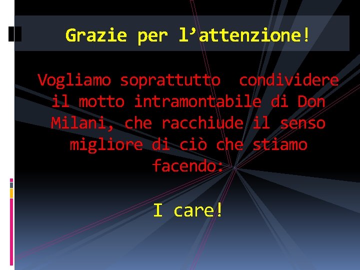 Grazie per l’attenzione! Vogliamo soprattutto condividere il motto intramontabile di Don Milani, che racchiude