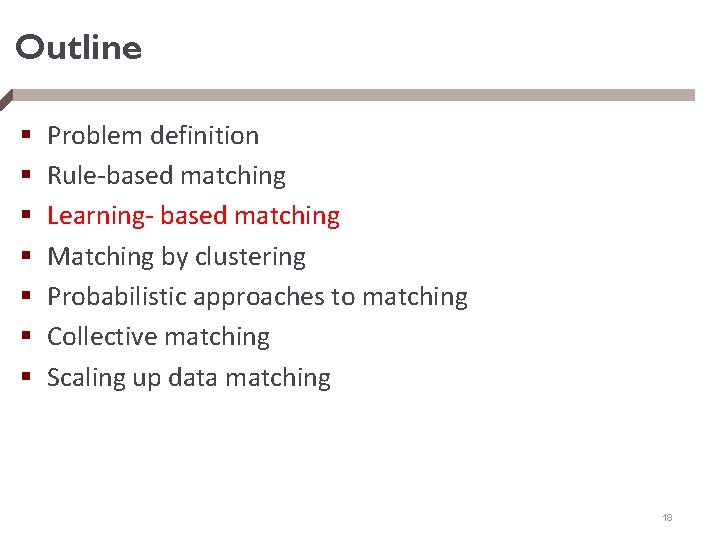 Outline § § § § Problem definition Rule-based matching Learning- based matching Matching by
