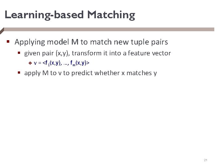 Learning-based Matching § Applying model M to match new tuple pairs § given pair