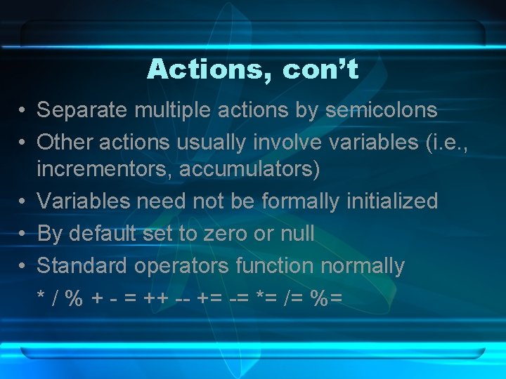 Actions, con’t • Separate multiple actions by semicolons • Other actions usually involve variables