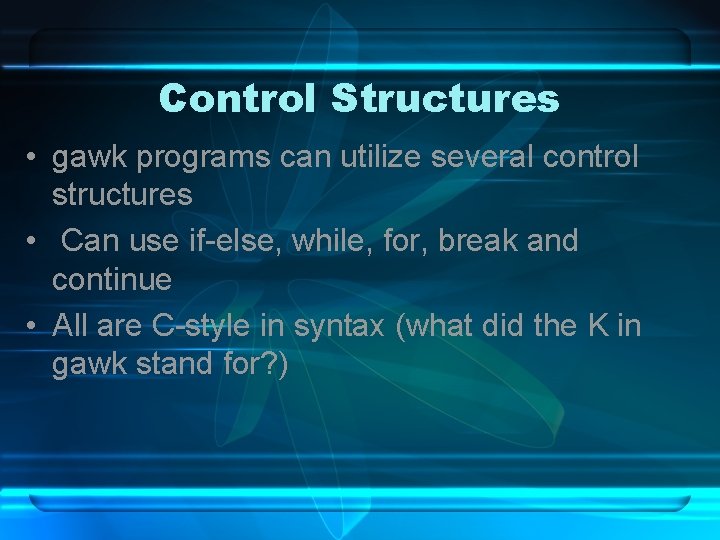 Control Structures • gawk programs can utilize several control structures • Can use if-else,