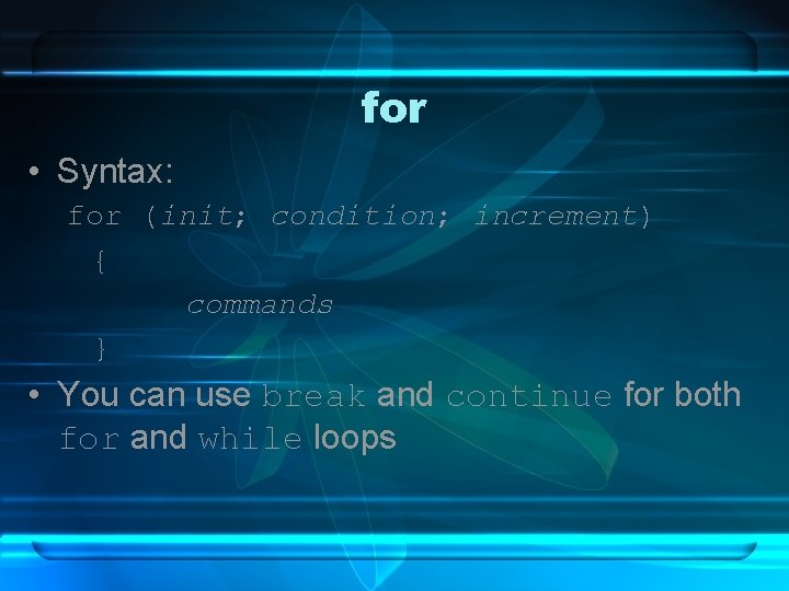 for • Syntax: for (init; condition; increment) { commands } • You can use