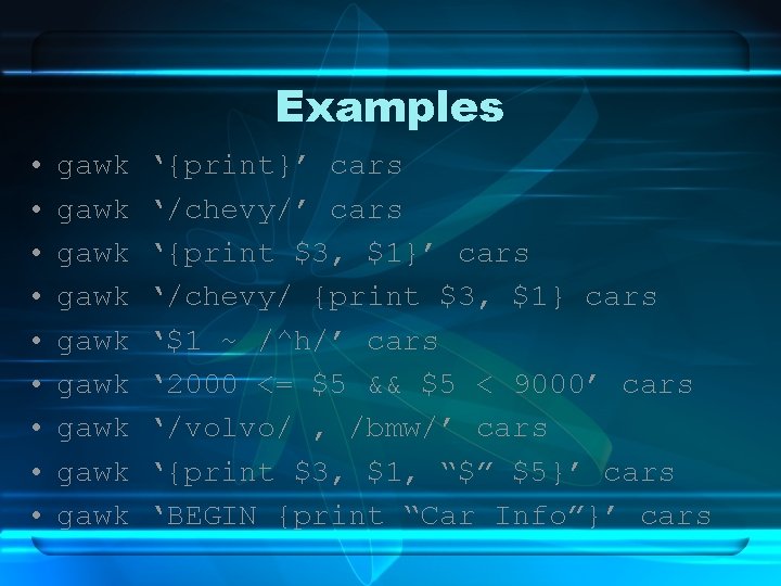 Examples • • • gawk gawk gawk ‘{print}’ cars ‘/chevy/’ cars ‘{print $3, $1}’