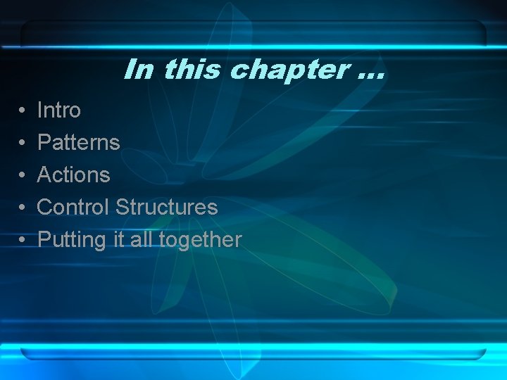 In this chapter … • • • Intro Patterns Actions Control Structures Putting it