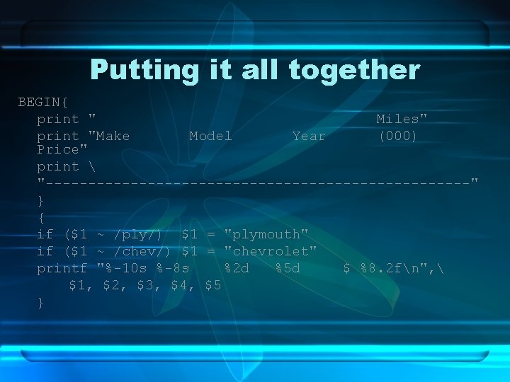 Putting it all together BEGIN{ print " Miles" print "Make Model Year (000) Price"