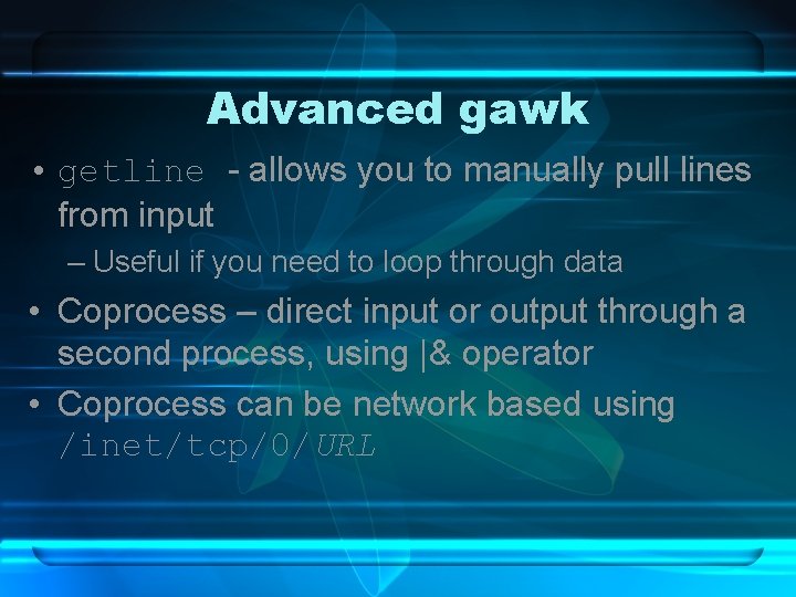Advanced gawk • getline - allows you to manually pull lines from input –