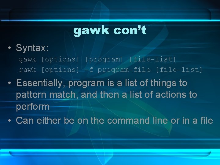 gawk con’t • Syntax: gawk [options] [program] [file-list] gawk [options] –f program-file [file-list] •