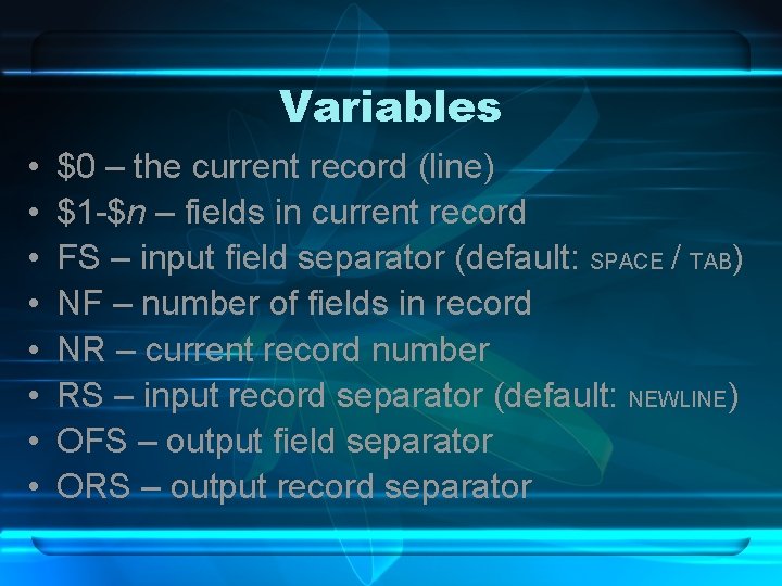 Variables • • $0 – the current record (line) $1 -$n – fields in