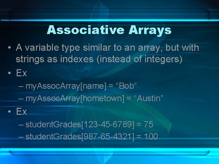 Associative Arrays • A variable type similar to an array, but with strings as