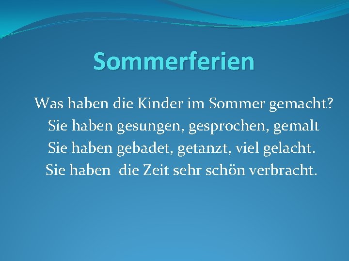Sommerferien Was haben die Kinder im Sommer gemacht? Sie haben gesungen, gesprochen, gemalt Sie