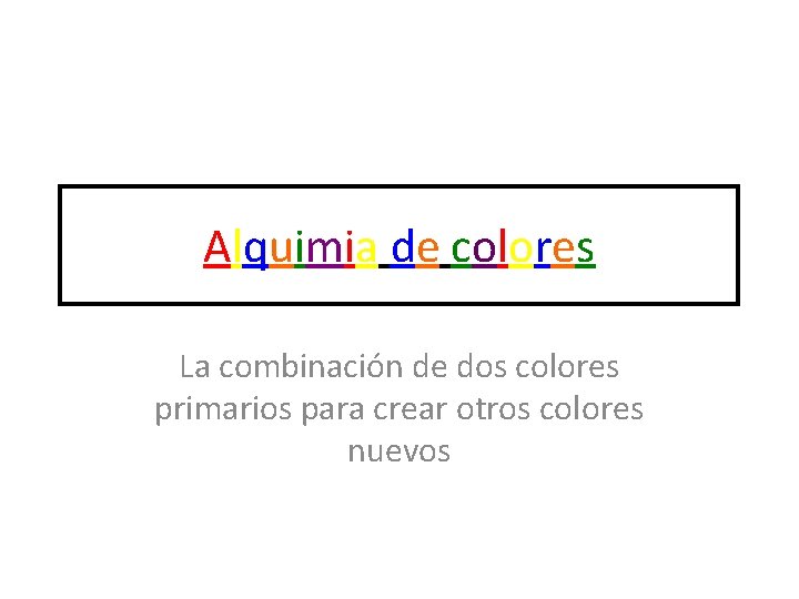 Alquimia de colores La combinación de dos colores primarios para crear otros colores nuevos